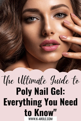 The Ultimate Guide to Poly Nail Gel: Everything You Need to Know" - K-AROLE